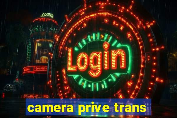 camera prive trans